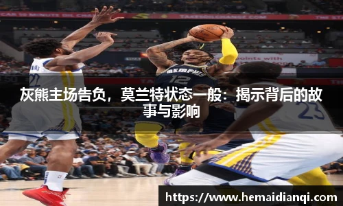 灰熊主场告负，莫兰特状态一般：揭示背后的故事与影响
