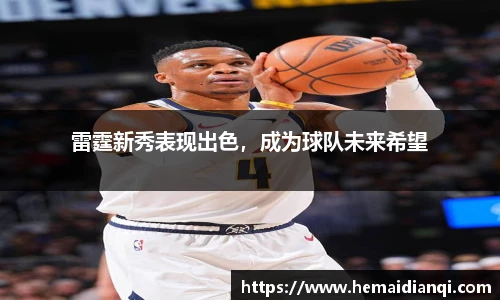 雷霆新秀表现出色，成为球队未来希望