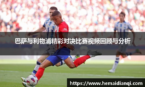 巴萨与利物浦精彩对决比赛视频回顾与分析